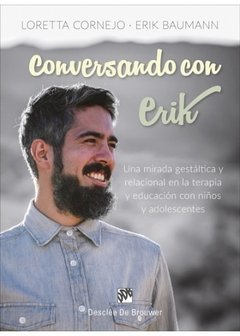 CONVERSANDO CON ERIK MIRADA GESTÁLTICA Y RELACIONA Y RELACIONAL EN LA TERAPIA Y EDUCACIÓN CON NIÑOS Y ADOLESCENTES - LORETA CORNEJO ERIK BAUMANN