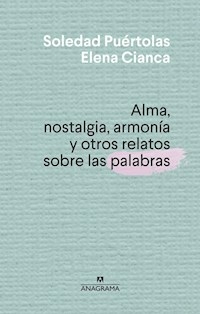ALMA NOSTALGIA ARMONIA Y OTROS RELATOS SOBRE LAS PALABRAS - SOLEDAD PUERTOLAS ELENA CIANCA