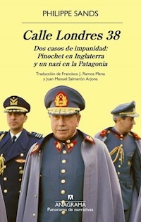 CALLE LONDRES 38 DOS CASOS DE IMPUNIDAD PINOCHET EN INGLATERRA Y UN NAZI EN LA PATAGONIA - PHILIPPE SANDS