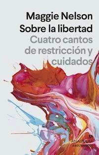 SOBRE LA LIBERTAD CUATRO CANTOS DE RESTRICCION Y C - MAGGIE NELSON