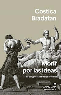 MORIR POR PENSAR LA PELIGROSA VIDA DE LOS FILOSOFO - COSTICA BRADATAN