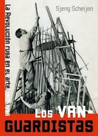 LOS VANGUARDISTAS LA REVOLUCION RUSA EN EL ARTE - SJENG SCHEIJEN