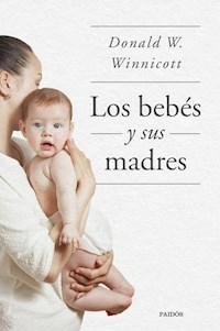 LOS BEBES Y SUS MADRES - DONALD WINNICOTT