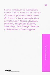 COMO EXPLICAR EL DADAISMO A UNA LIEBRE MUERTA - TZARA ARAGON PICABIA ELUARD