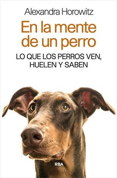 EN LA MENTE DE UN PERRO LO QUE PERROS VEN HUELEN, HOROWITZ ALEXANDRA