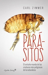 PARASITOS EL EXTRAÑO MUNDO DE LAS CRIATURAS MAS PELIGROSAS - CARL ZIMMER