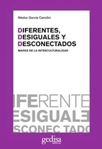 DIFERENTES DESIGUALES Y DESCONECTADOS MAPAS DE LA - GARCIA CANCLINI NEST