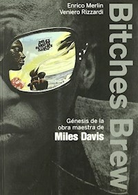 BITCHES BREW GENESIS DE LA OBRA DE MILES DAVIS - ENRICO MERLIN VENIERO RIZZARDI