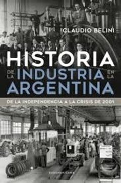 HISTORIA DE LA INDUSTRIA EN LA ARGENTINA - BELINI CLAUDIO