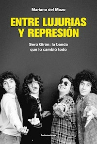 ENTRE LUJURIAS Y REPRESION SERU GIRAN LA BANDA - MARIANO DEL MAZO
