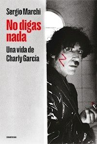 NO DIGAS NADA UNA VIDA DE CHARLY GARCIA EDICION AC - SERGIO MARCHI
