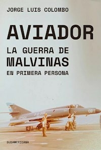 AVIADOR LA GUERRA DE MALVINAS EN PRIMERA PERSONA - JORGE COLOMBO
