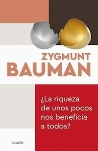 RIQUEZA DE UNOS POCOS NOS BENEFICIA A TODOS - BAUMAN ZYGMUNT