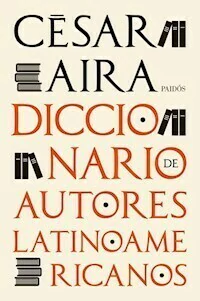 DICCIONARIO DE AUTORES LATINOAMERICANOS - CESAR AIRA