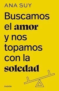 BUSCAMOS EL AMOR Y NOS TOPAMOS CON LA SOLEDAD - ANA SUY