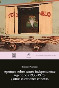 APUNTES SOBRE EL TEATRO INDEPENDIENTE ARGENTINO - ROBERTO PERINELLI