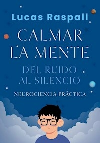 CALMAR LA MENTE DEL RUIDO AL SILENCIO - LUCAS RASPALL