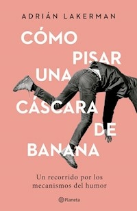 COMO PISAR UNA CASCARA DE BANANA MECANISMOS DEL HU - ADRIAN LAKERMAN