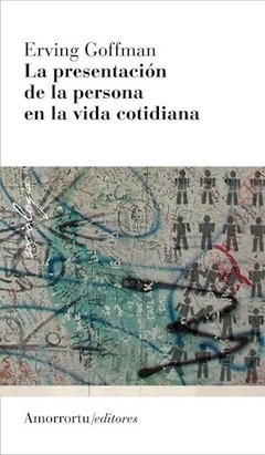 PRESENTACION DE LA PERSONA EN LA VIDA COTIDIANA LA - GOFFMAN ERVING
