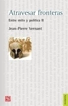 ATRAVESAR FRONTERAS ENTRE MITO Y POLITICA II - VERNANT JEAN PIERRE
