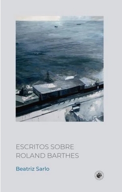 ESCRITOS SOBRE ROLAND BARTHES - SARLO BEATRIZ