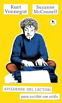 APIADENSE DEL LECTOR PARA ESCRIBIR CON ESTILO - KURT VONNEGUT SUZANNE MCCONNEL