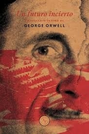 UN FUTURO INCIERTO EPISTOLARIO INTIMO - GEORGE ORWELL