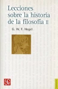 LECCIONES SOBRE LA HISTORIA DE LA FILOSOFIA 2 - HEGEL G W
