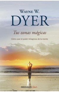 TUS ZONAS MAGICAS COMO USAR EL PODER MILAGROSO DE - DYER WAYNE