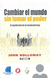 CAMBIAR EL MUNDO SIN TOMAR EL PODER - JOHN HOLLOWAY