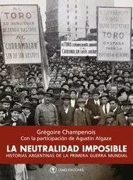 NEUTRALIDAD IMPOSIBLE LA ARGENTINA PRIMERA GUERRA - CHAMPENOIS G ALGAZE