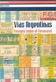 VIAS ARGENTINAS ENSAYOS SOBRE EL FERROCARRIL - LEON ROZICHTNER HORACIO GONZALEZ JAIME SORIN MATIAS RODEIRO MARIA PIA LOPEZ Y OTRXS...