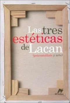 TRES ESTÉTICAS DE LACAN PSICOANÁLISIS Y ARTE - WAJCMAN RECALCATI BR