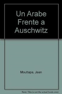 UN ARABE FRENTE A AUSCHWITZ LA MEMORIA COMPARTIDA - MOUTTAPA JEAN