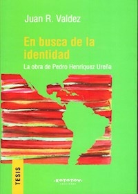 EN BUSCA DE LA IDENTIDAD LA OBRA DE PEDRO HENRIQUEZ UREÑA - JUAN VALDEZ