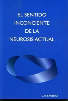 SENTIDO INCONCIENTE DE LA NEUROSIS ACTUAL EL 2014 - BARBERO LUIS
