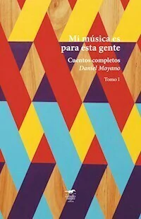 MI MUSICA ES PARA ESTA GENTE CUENTOS COMPLETOS TOMO 1 - DANIEL MOYANO