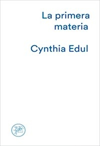 LA PRIMERA MATERIA - CYNTHIA EDUL