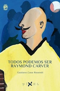 TODOS PODEMOS SER RAYMOND CARVER - GUSTAVO CASO ROSENDI