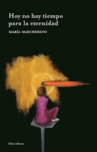 HOY NO HAY TIEMPO PARA LA ETERNIDAD - MARIA MASCHERONI