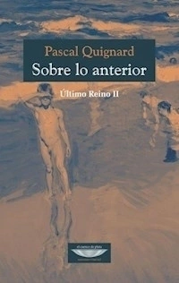 SOBRE LO ANTERIOR ULTIMO REINO II - QUIGNARD PASCAL