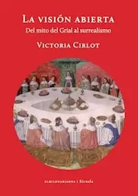 VISION ABIERTA DEL MITO DEL GRIAL AL SURREALISMO - CIRLOT VICTORIA
