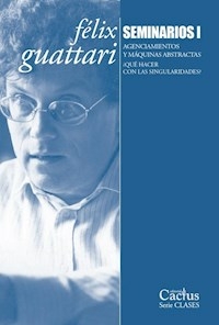 SEMINARIOS 1 AGENCIAMIENTOS Y MAQUINAS ABSTRACTAS - FELIX GUATTARI