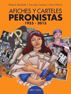 AFICHES Y CARTELES PERONISTAS 1955 2015 - BASCHETTI R CARMAN F PATRICH