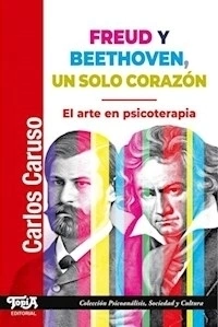 FREUD Y BEETHOVEN UN SOLO CORAZON ARTE PSICOTERAPI - CARUSO CARLOS