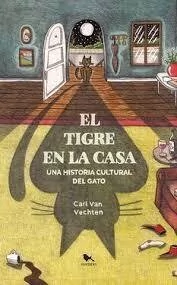 TIGRE EN LA CASA EL HISTORIA CULTURAL DEL GATO - VAN VECHTEN CARL