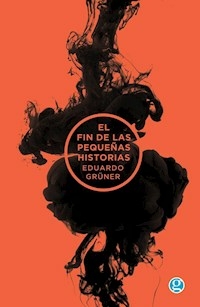 EL FIN DE LAS PEQUEÑAS HISTORIAS - EDUARDO GRUNER