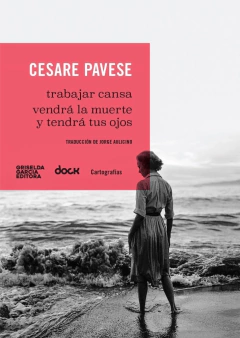 TRABAJAR CANSA VENDRA LA MUERTE Y TENDRA TUS OJOS - PAVESE CESARE