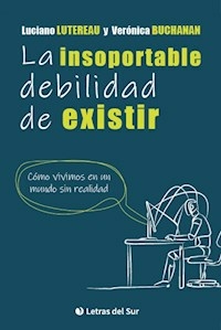 LA INSOPORTABLE DEBILIDAD DE EXISTIR - LUCIANO LUTEREAU VERONICA BUCH