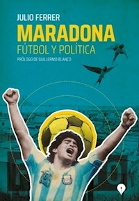 MARADONA FUTBOL Y POLITICA - JULIO FERRER